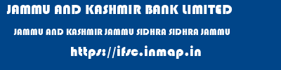 JAMMU AND KASHMIR BANK LIMITED  JAMMU AND KASHMIR JAMMU SIDHRA SIDHRA JAMMU  ifsc code